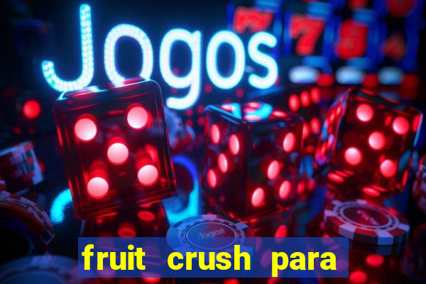 fruit crush para ganhar dinheiro